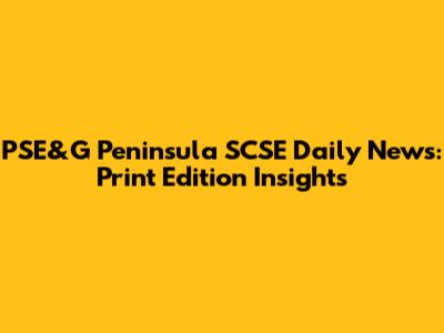 PSE&G Peninsula SCSE Daily News: Print Edition Insights