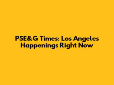 PSE&G Times: Los Angeles Happenings Right Now