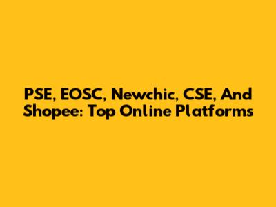 PSE, EOSC, Newchic, CSE, And Shopee: Top Online Platforms
