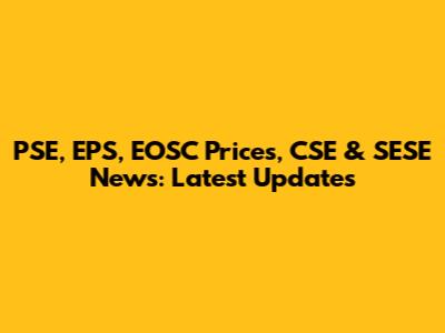 PSE, EPS, EOSC Prices, CSE & SESE News: Latest Updates