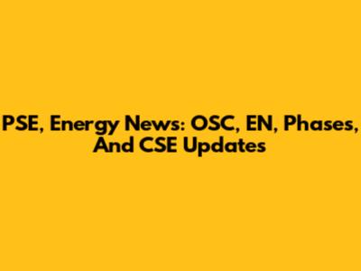 PSE, Energy News: OSC, EN, Phases, And CSE Updates