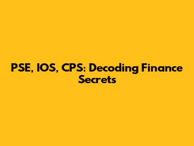 PSE, IOS, CPS: Decoding Finance Secrets