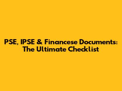 PSE, IPSE & Financese Documents: The Ultimate Checklist