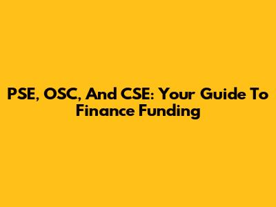 PSE, OSC, And CSE: Your Guide To Finance Funding