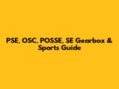 PSE, OSC, POSSE, SE Gearbox & Sports Guide