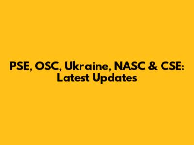 PSE, OSC, Ukraine, NASC & CSE: Latest Updates