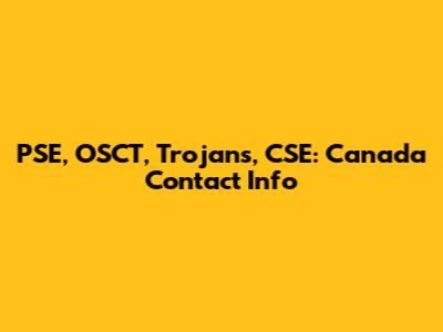PSE, OSCT, Trojans, CSE: Canada Contact Info