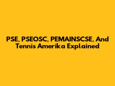 PSE, PSEOSC, PEMAINSCSE, And Tennis Amerika Explained