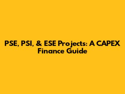 PSE, PSI, & ESE Projects: A CAPEX Finance Guide