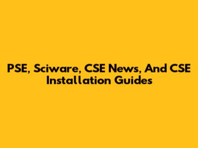 PSE, Sciware, CSE News, And CSE Installation Guides