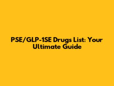 PSE/GLP-1SE Drugs List: Your Ultimate Guide