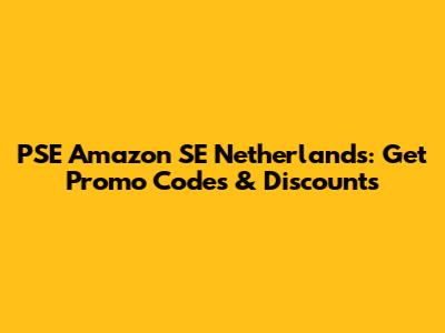 PSE Amazon SE Netherlands: Get Promo Codes & Discounts