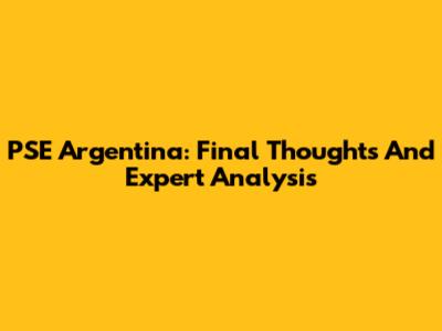 PSE Argentina: Final Thoughts And Expert Analysis