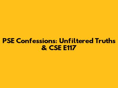 PSE Confessions: Unfiltered Truths & CSE E117