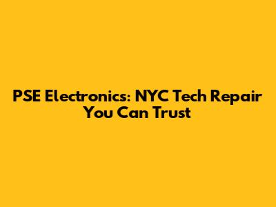 PSE Electronics: NYC Tech Repair You Can Trust