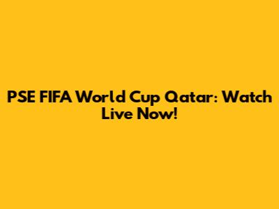 PSE FIFA World Cup Qatar: Watch Live Now!