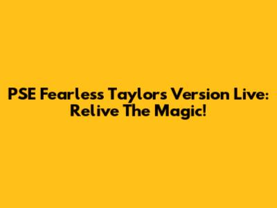 PSE Fearless Taylor's Version Live: Relive The Magic!