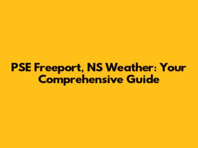PSE Freeport, NS Weather: Your Comprehensive Guide