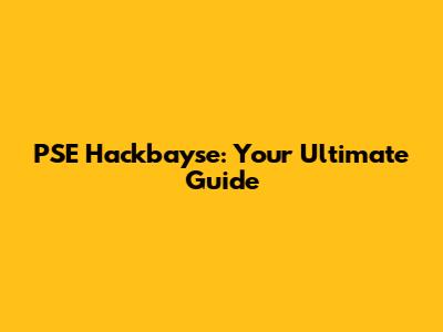 PSE Hackbayse: Your Ultimate Guide