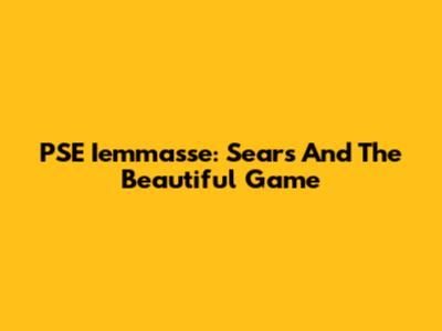 PSE Iemmasse: Sears And The Beautiful Game