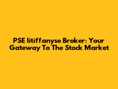 PSE Iitiffanyse Broker: Your Gateway To The Stock Market