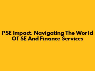 PSE Impact: Navigating The World Of SE And Finance Services