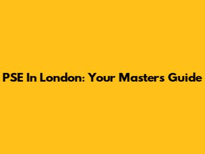 PSE In London: Your Masters Guide