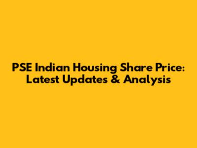 PSE Indian Housing Share Price: Latest Updates & Analysis