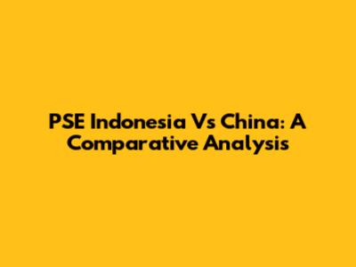 PSE Indonesia Vs China: A Comparative Analysis