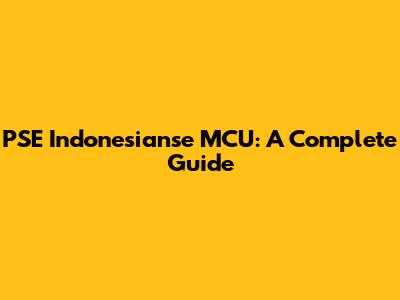 PSE Indonesianse MCU: A Complete Guide
