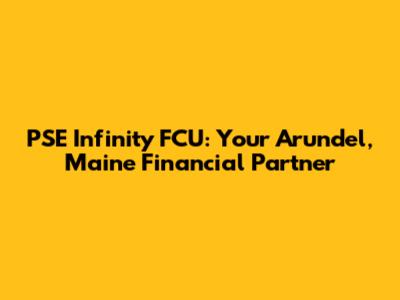 PSE Infinity FCU: Your Arundel, Maine Financial Partner