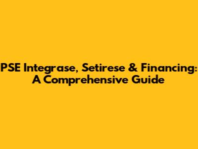 PSE Integrase, Setirese & Financing: A Comprehensive Guide
