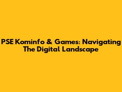 PSE Kominfo & Games: Navigating The Digital Landscape