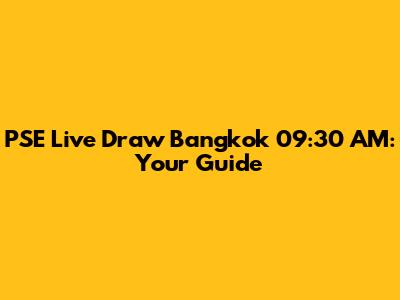 PSE Live Draw Bangkok 09:30 AM: Your Guide