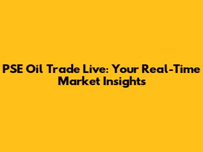 PSE Oil Trade Live: Your Real-Time Market Insights