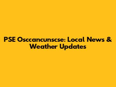 PSE Osccancunscse: Local News & Weather Updates