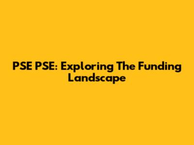 PSE PSE: Exploring The Funding Landscape