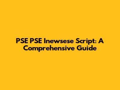 PSE PSE Inewsese Script: A Comprehensive Guide