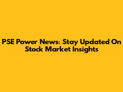 PSE Power News: Stay Updated On Stock Market Insights