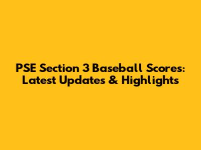 PSE Section 3 Baseball Scores: Latest Updates & Highlights