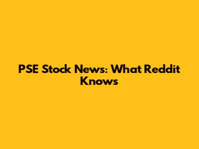 PSE Stock News: What Reddit Knows
