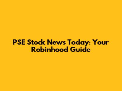 PSE Stock News Today: Your Robinhood Guide