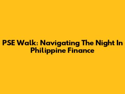 PSE Walk: Navigating The Night In Philippine Finance