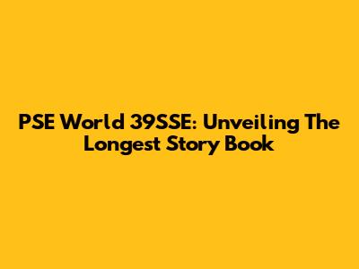 PSE World 39SSE: Unveiling The Longest Story Book