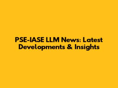 PSE-IASE LLM News: Latest Developments & Insights