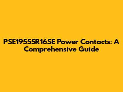 PSE19555R16SE Power Contacts: A Comprehensive Guide