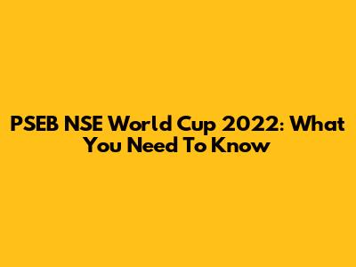 PSEB NSE World Cup 2022: What You Need To Know