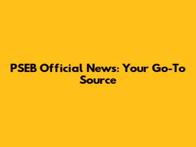 PSEB Official News: Your Go-To Source