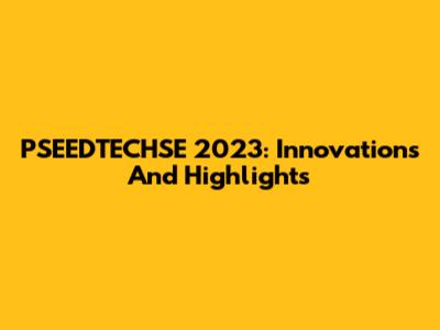 PSEEDTECHSE 2023: Innovations And Highlights