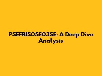 PSEFBIS05E03SE: A Deep Dive Analysis
